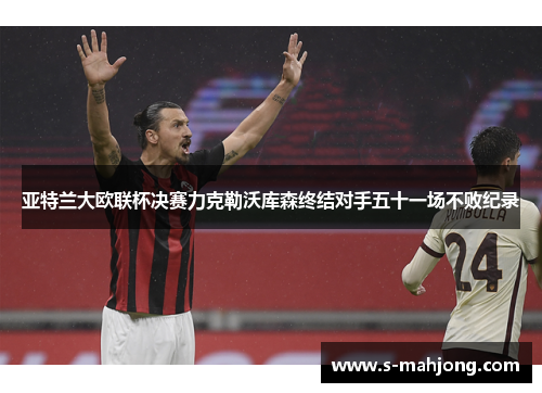 亚特兰大欧联杯决赛力克勒沃库森终结对手五十一场不败纪录